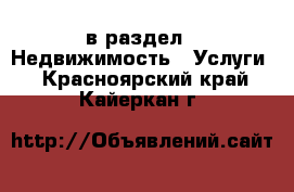  в раздел : Недвижимость » Услуги . Красноярский край,Кайеркан г.